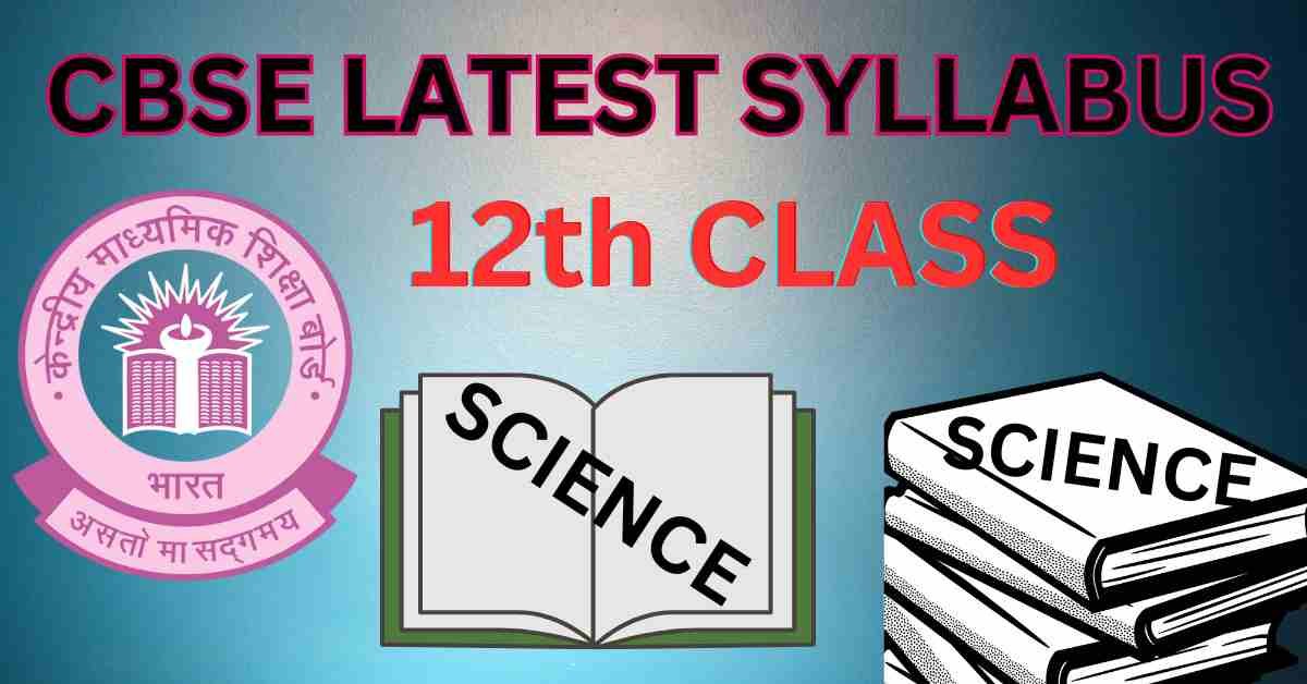 CBSE Class 12th Science Latest Syllabus 2024-25